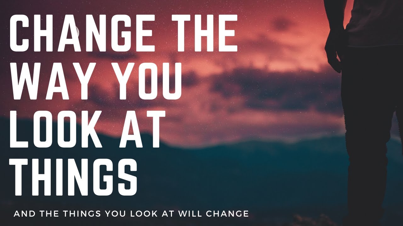 Change The Way You Look At Things And The Things You Look At Will Change (Best Inspiratoinal Video)