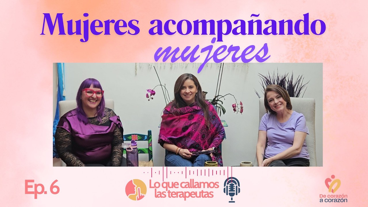 Ep. 6 Mujeres Acompañando Mujeres