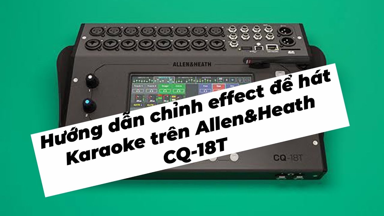 HƯỚNG DẪN CHỈNH REVERB VÀ ECHO TRÊN MIXER ALLEN&HEATH CQ-18T