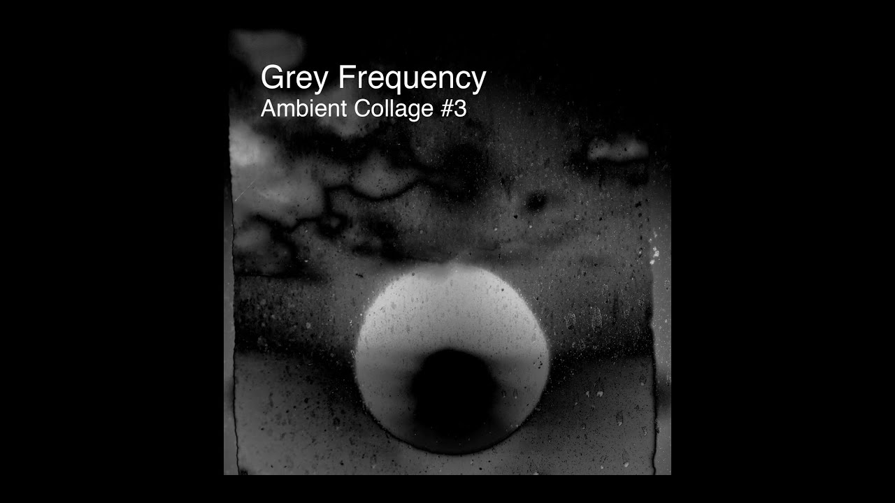 Grey Frequency - Ambient Collage #3 | Dark Ambient | Drone | Electronic | Experimental