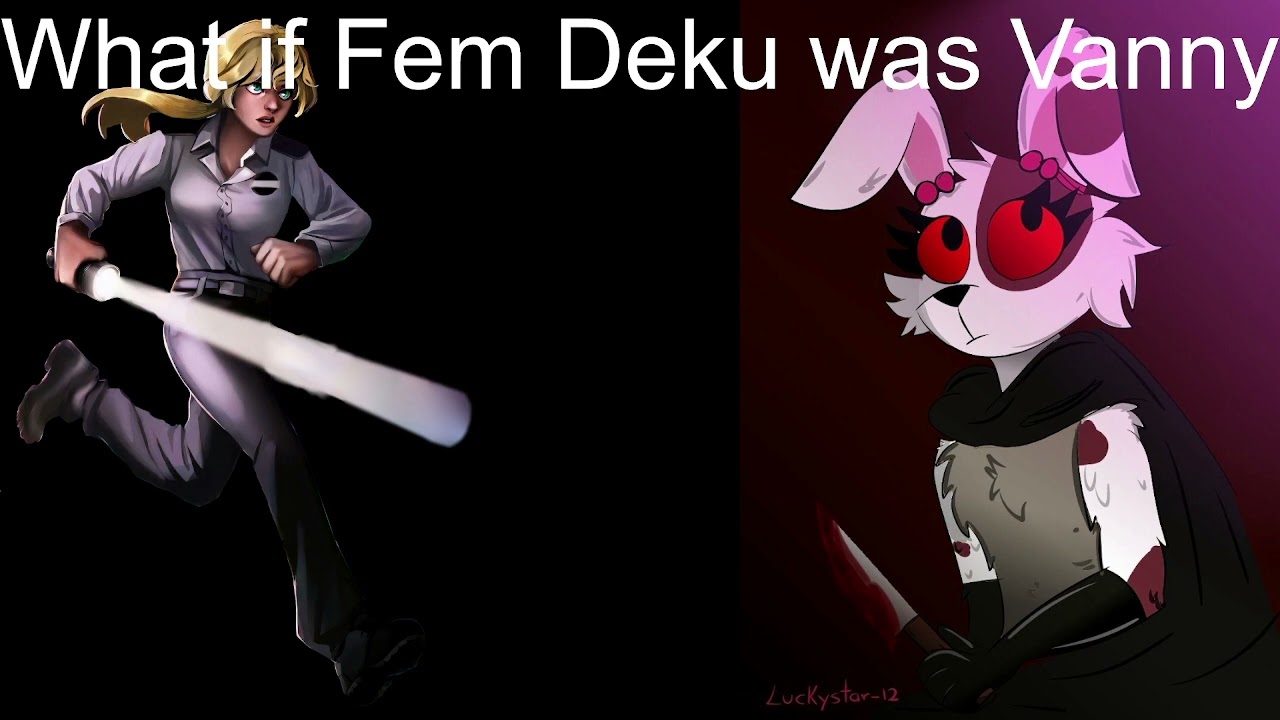 What if Fem Deku was Vanny part 1