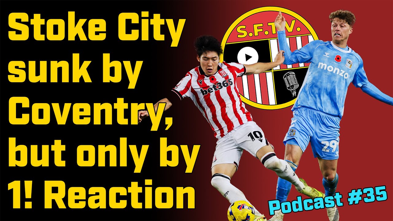 Stoke City sunk by Coventry - but only by 1! There's no need to panic! Stoke Fan TV #podcast 35