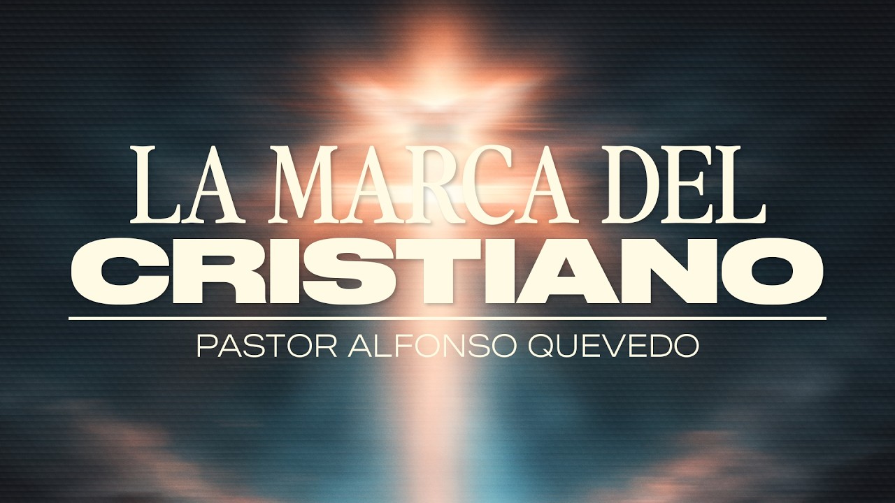 La Marca del Cristiano - Pastor Alfonso Quevedo - Domingo 22 02 26