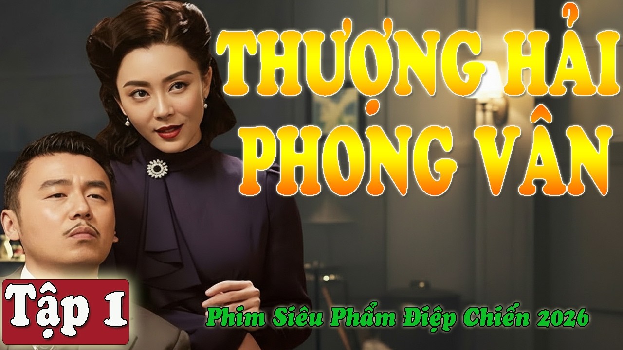 THƯỢNG HẢI PHONG VÂN - TẬP 01 [ THUYẾT MINH ] | PHIM SIÊU PHẨM ĐIỆP CHIẾN 2026 | FULL HD