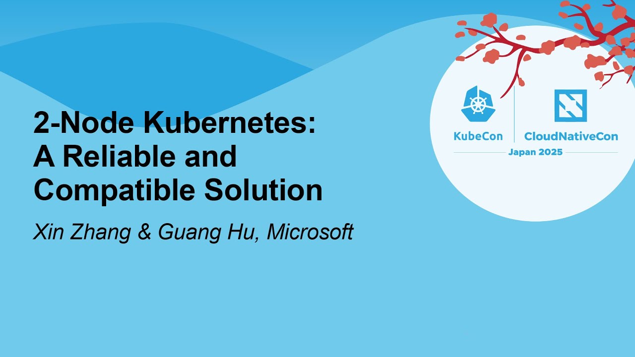 2-Node Kubernetes: A Reliable and Compatible Solution - Xin Zhang & Guang Hu, Microsoft