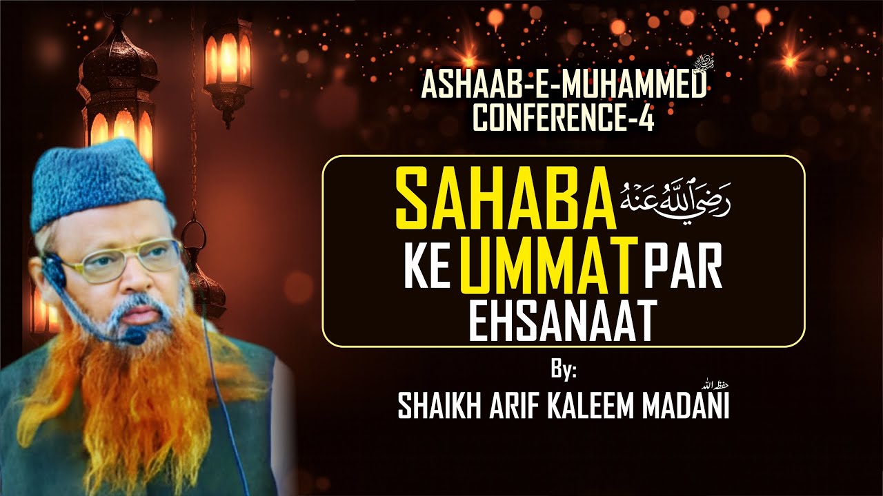 Sahaba (Rz) Ke Ummat Par Ehsanaat | By: Shaikh Arif Kaleem Madani | Ashaab-e-Mohammed ﷺ Conference-4