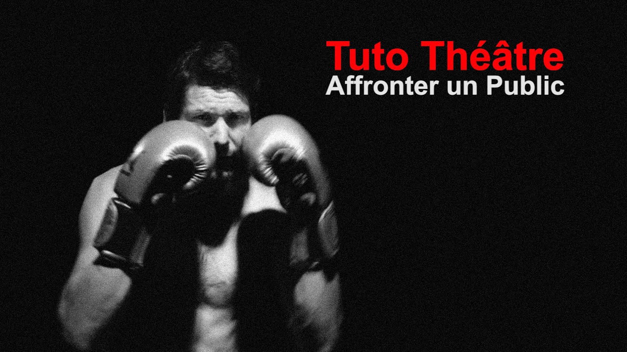 Tuto Théâtre : Affronter un Public