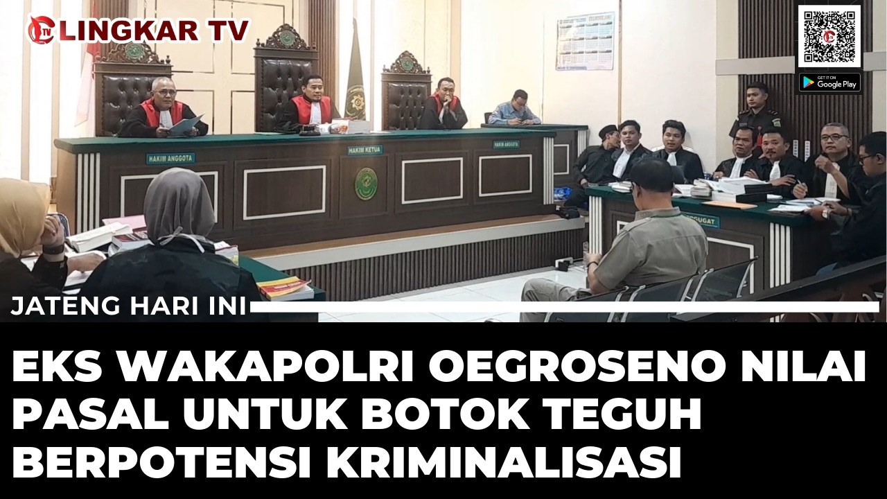 SIDANG KE-9 BOTOK DAN TEGUH, EKS WAKAPOLRI OEGROSENO SEBUT ADA POTENSI KRIMINALISASI
