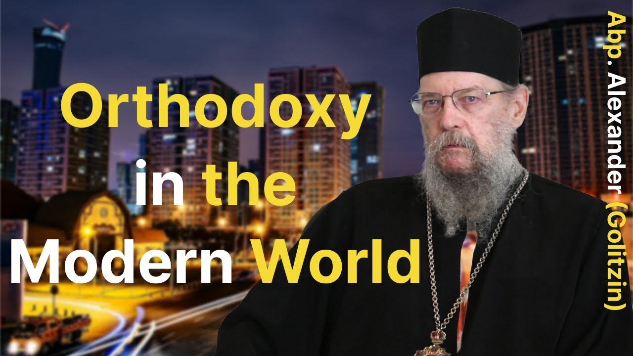 Modern Challenges for Orthodox Christianity - Archbishop Alexander (Golitzin)
