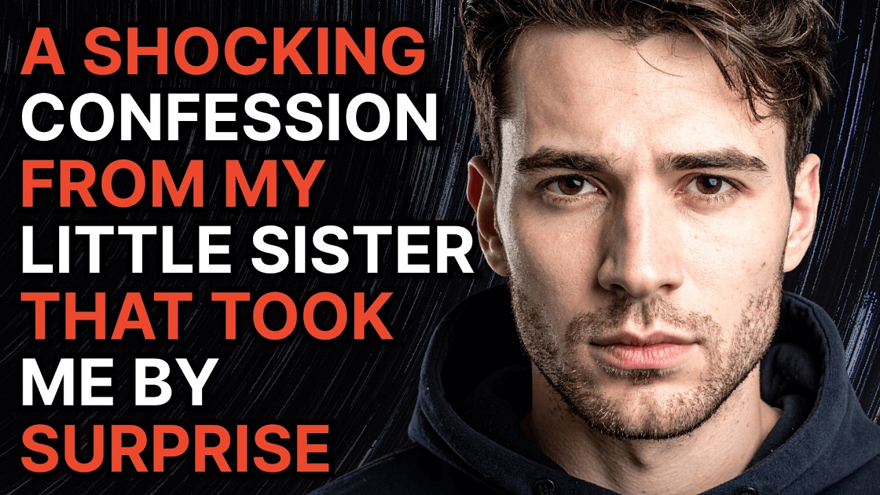 A shocking confession from my little sister that took me by surprise