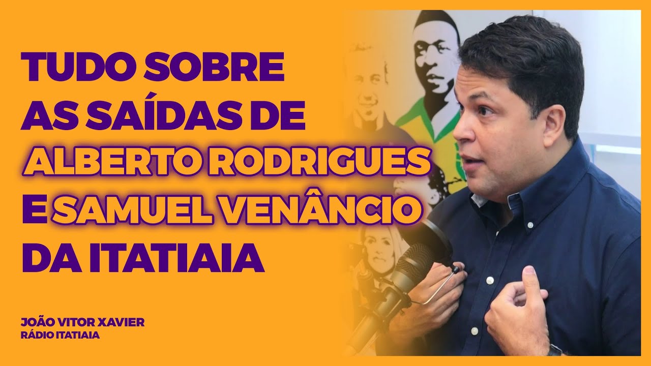 JOÃO VITOR XAVIER - TUDO SOBRE AS SAÍDAS DE ALBERTO RODRIGUES E SAMUEL VENÂNCIO DA ITATIAIA