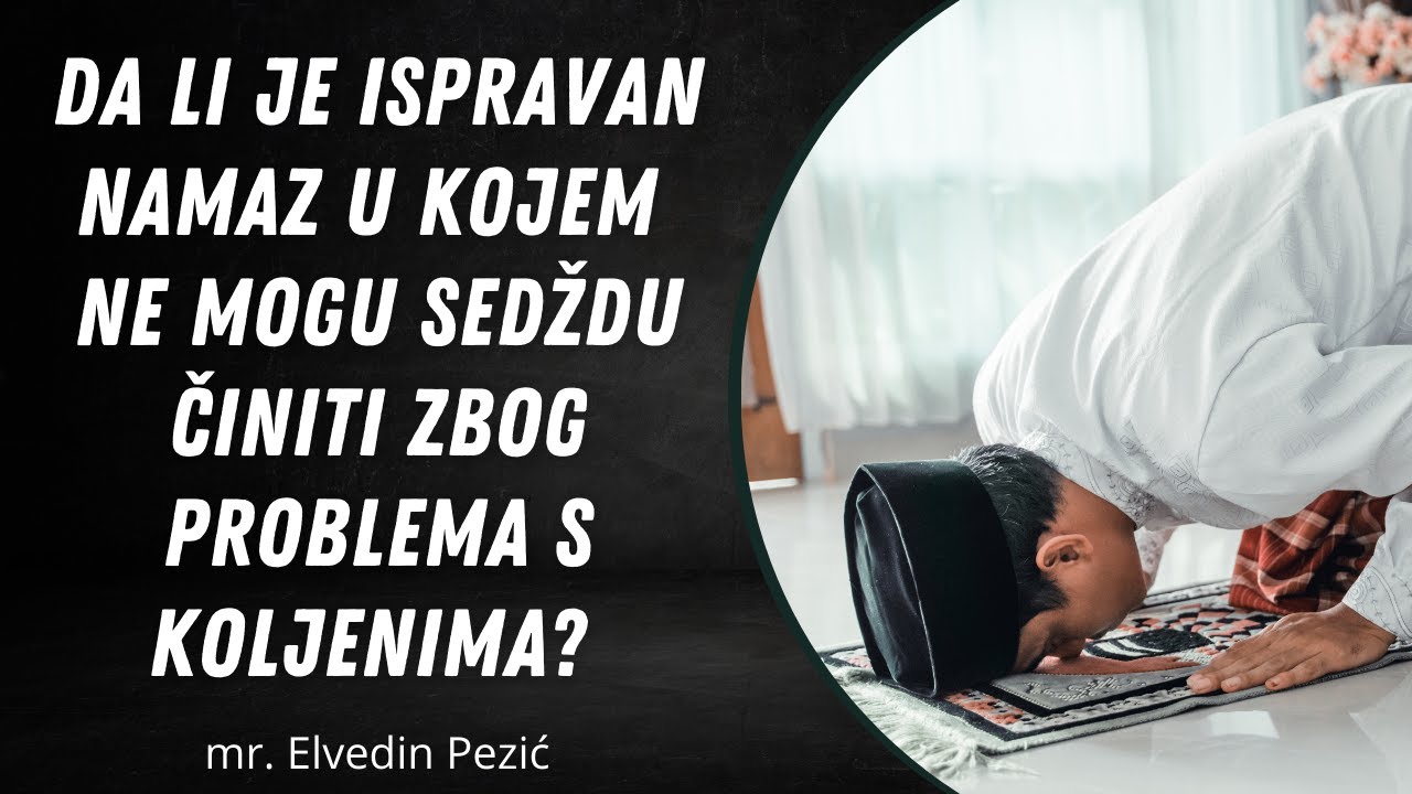 Da li je ispravan namaz u kojem ne mogu sedždu činiti zbog problema s koljenima? - mr. Elvedin Pezić