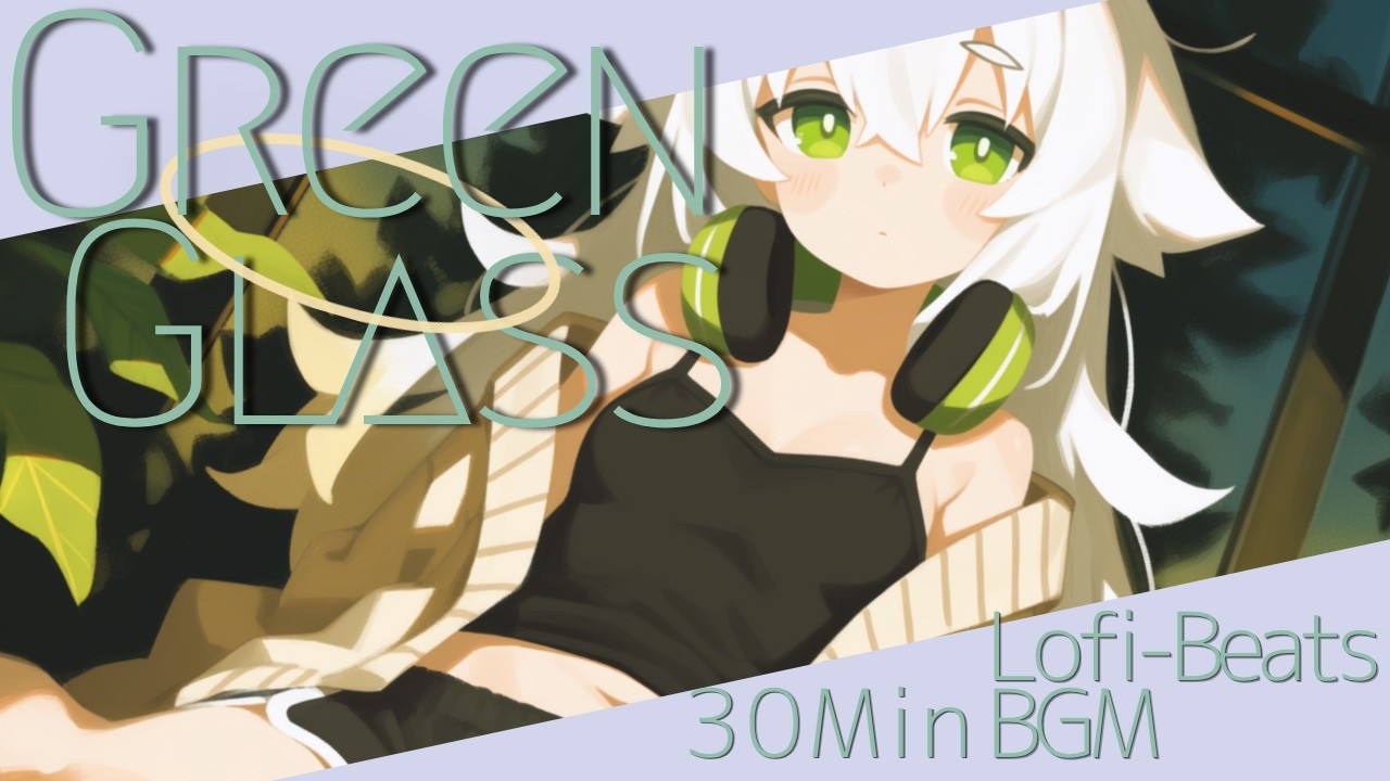 Green Glass｜Lofi-Beats｜ 30 Minutes Free BGM