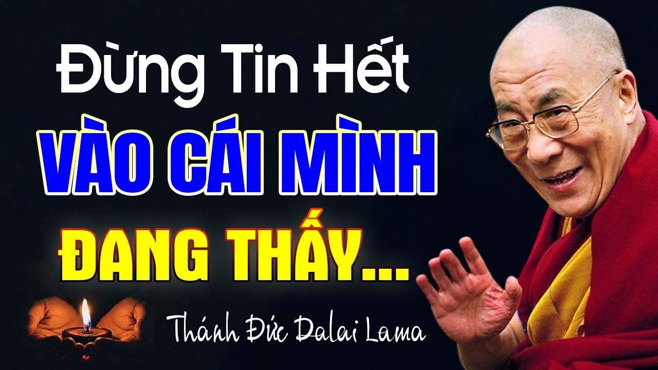Đừng Tin Hết Vào Cái Mình Đang Thấy ( Rất Hay ) - Thánh Đức Dalai Lama