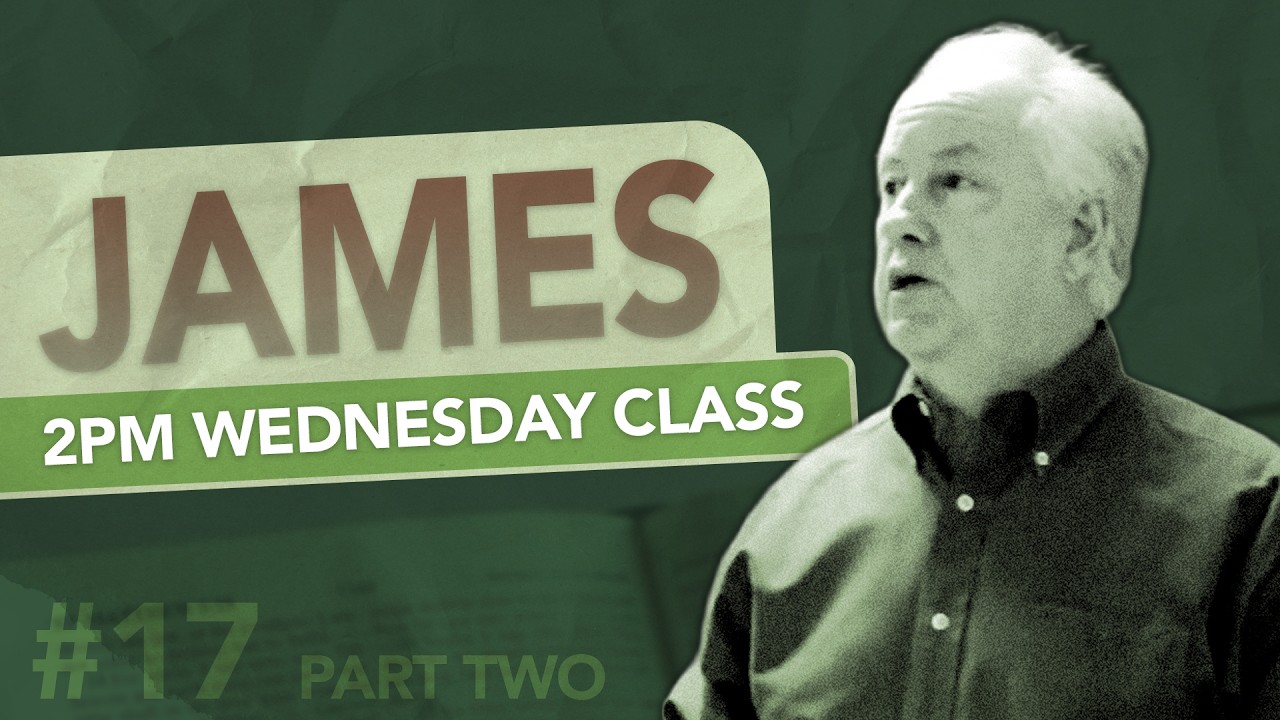 James - Testing Our Faith - Lesson 17 Part Two (2PM Class)