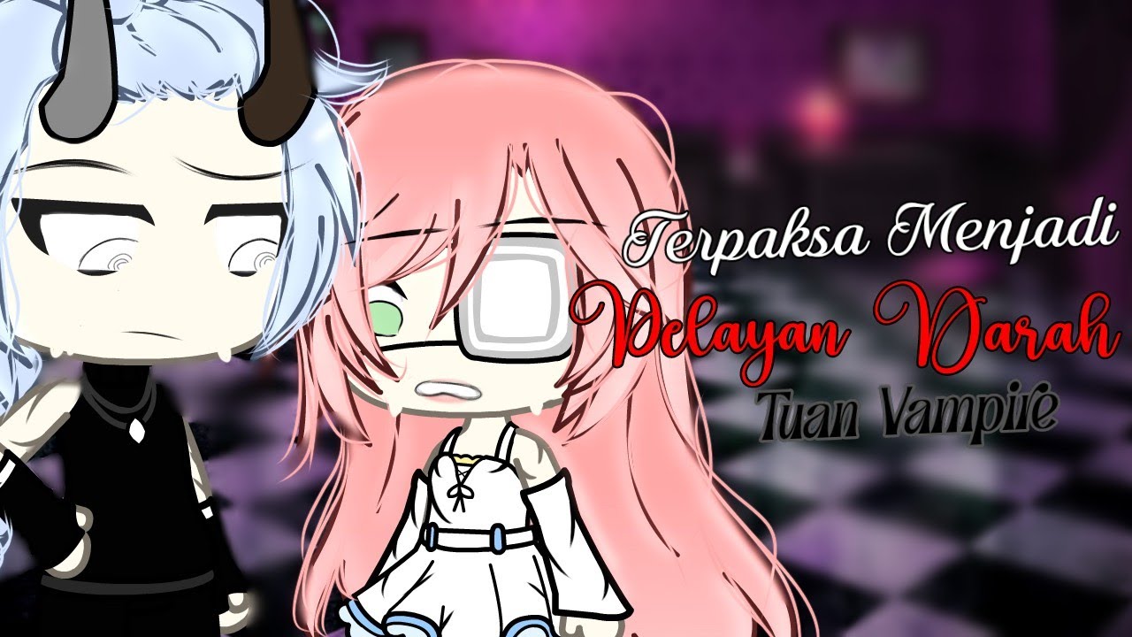 ^‘×Terpaksa Menjadi Pelayan Darah Tuan Vampire×’^ || Glmm Indonesia (Up Ulang)
