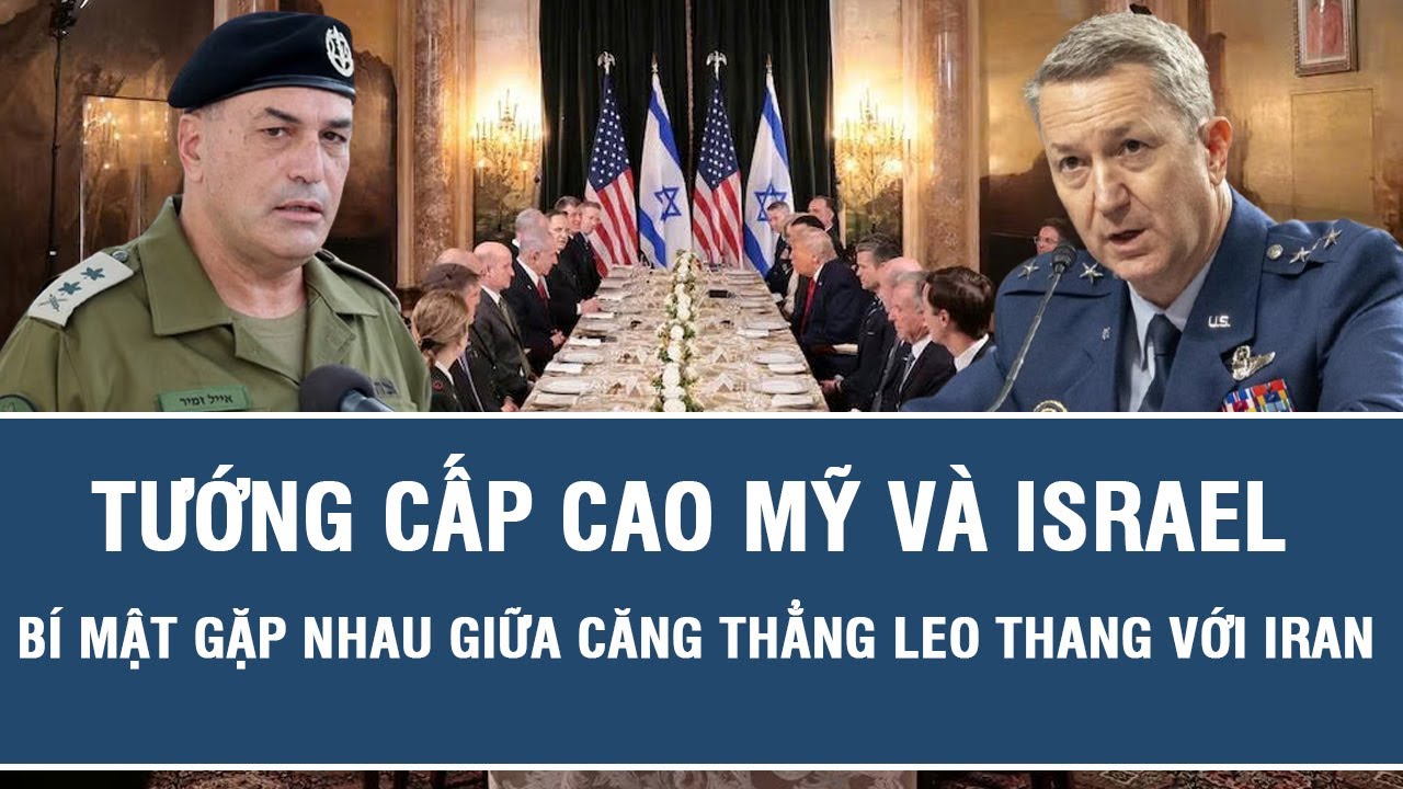 Tướng cấp cao Mỹ và Israel bí mật gặp nhau giữa căng thẳng leo thang với Iran