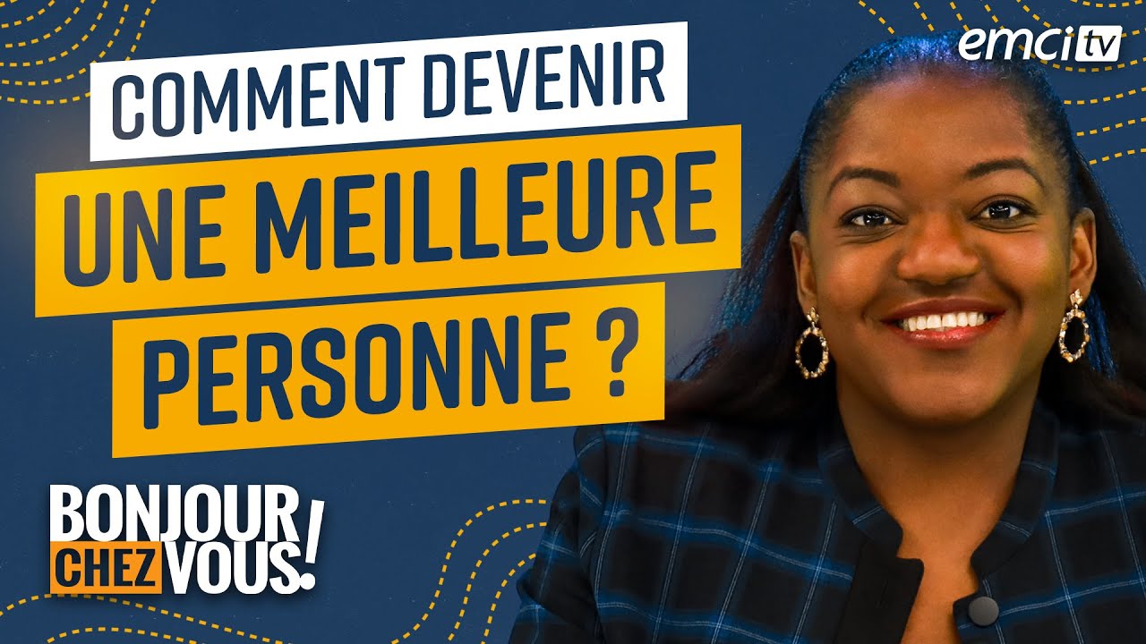 Comment devenir une meilleure personne ? - Bonjour chez vous ! - L'équipe emci