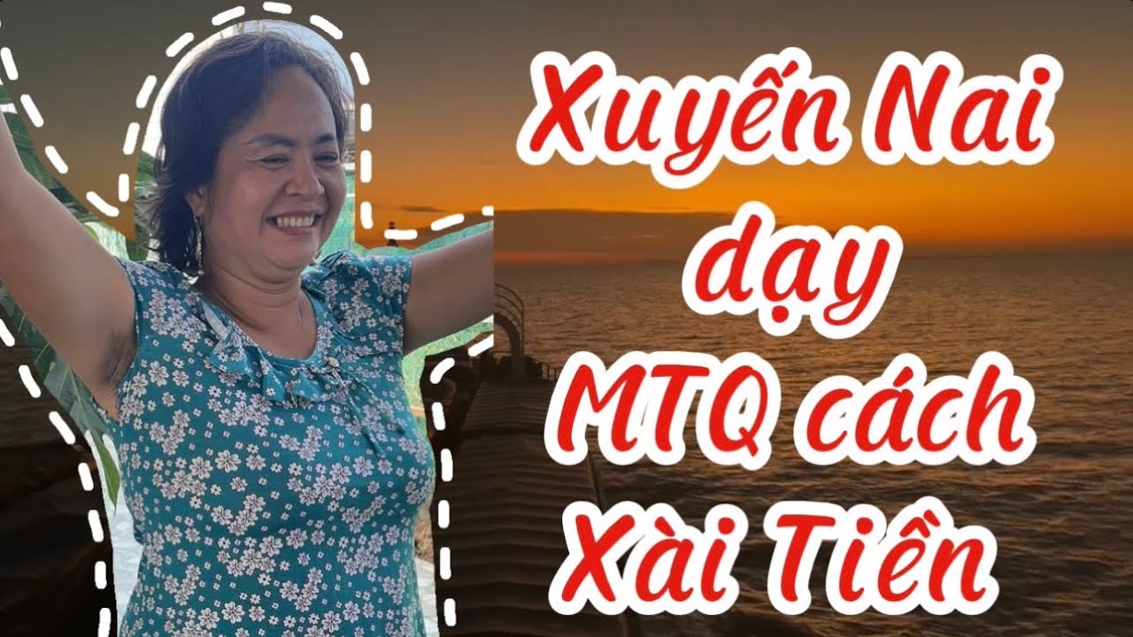 Xuyến Nai dạy MTQ cách Xài Tiền