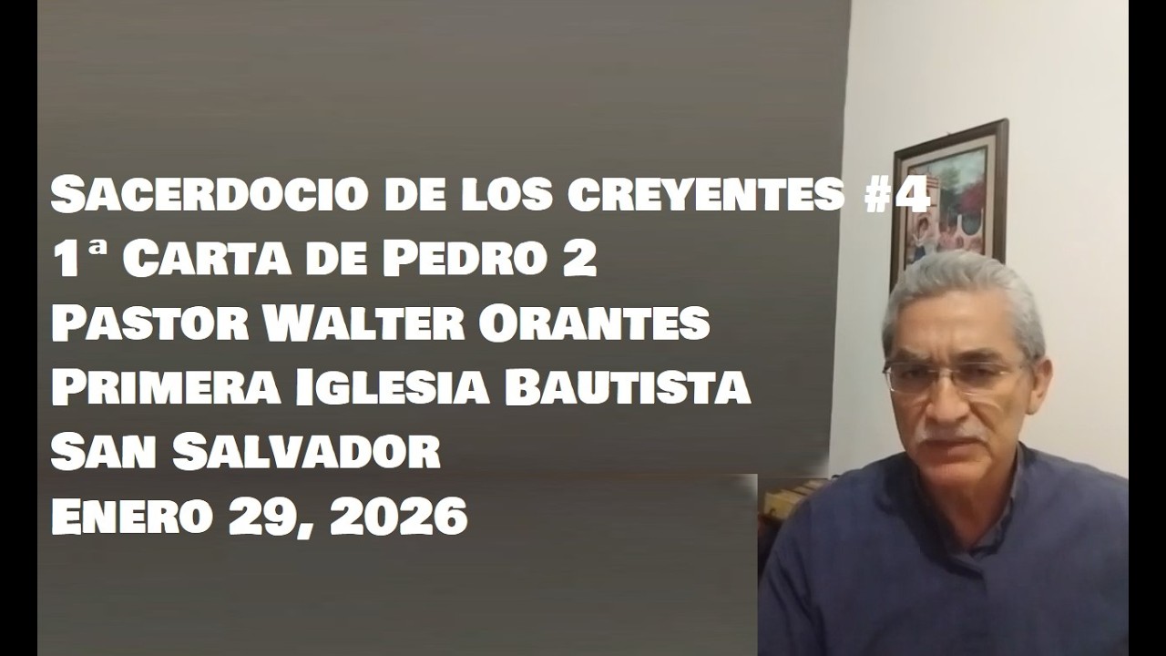 Sacerdocio de los creyentes #4, 1ª Pedro 2, P. Walter Orantes, Prim Ig. Baut. San Salvador, 29012026
