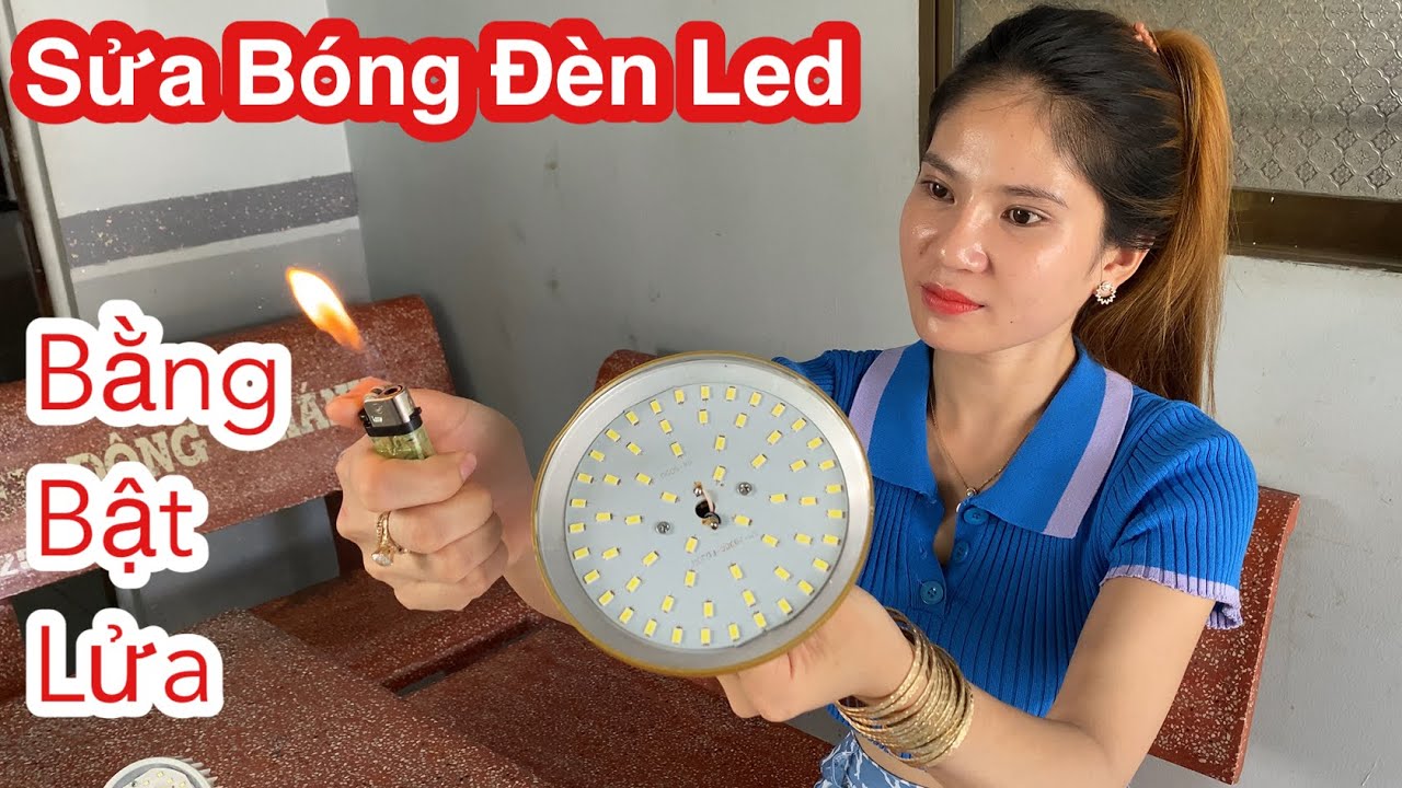 Sửa Đền Led Bằng Bật Lửa Từ A Đến Z/ Đèn Led Sài Suốt Đời Không Hư Nếu Bạn Biết Được Cách Này