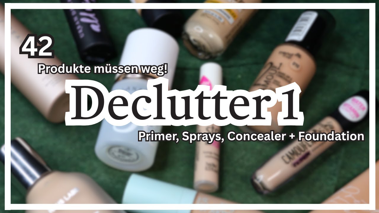 Declutter Teil 1 - Primer Sprays Concealer Foundation - 2025