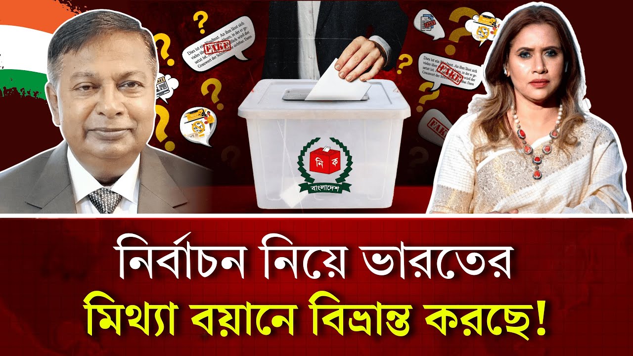 নির্বাচন নিয়ে ভারতের  মিথ্যা বয়ানে বিভ্রান্ত করছে!