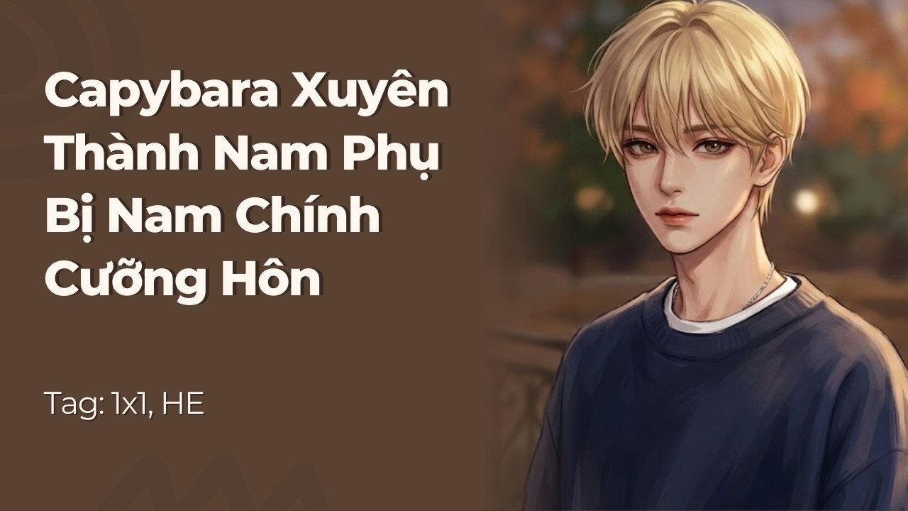Boylove | Capybara Xuyên Thành Nam Phụ Bị Nam Chính Cưỡng Hôn | TNVG