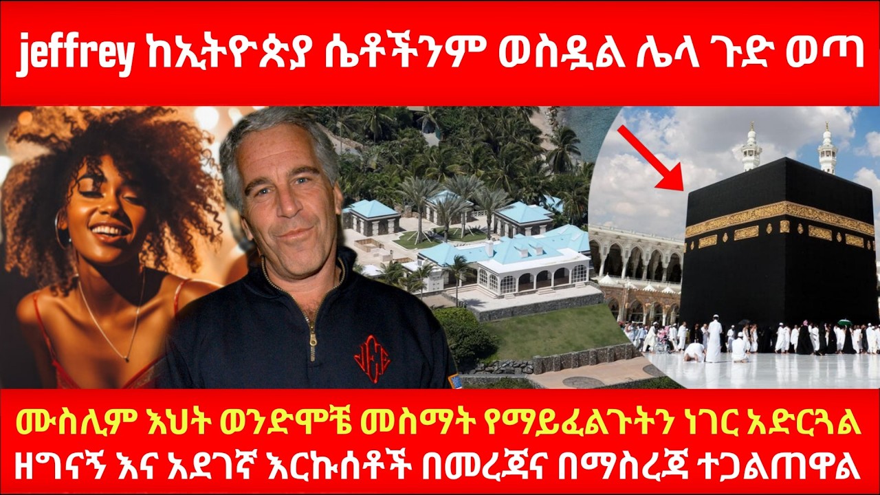 jeffrey epstein ከኢትዮጵያ ሴቶችንም ወስዷል ሌላ ጉድ ወጣ ሙስሊም እህት ወንድሞቼ መስማት የማይፈልጉትን ነገር አድርጓል በመረጃና በማስረጃ ተጋልጠዋል