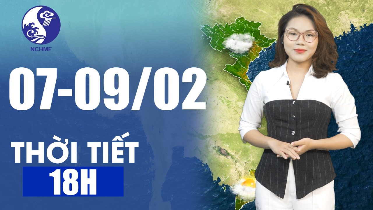 Dự báo khí tượng thủy văn quốc gia | Dự báo thời tiết 18H | Từ 07-09/02/2026