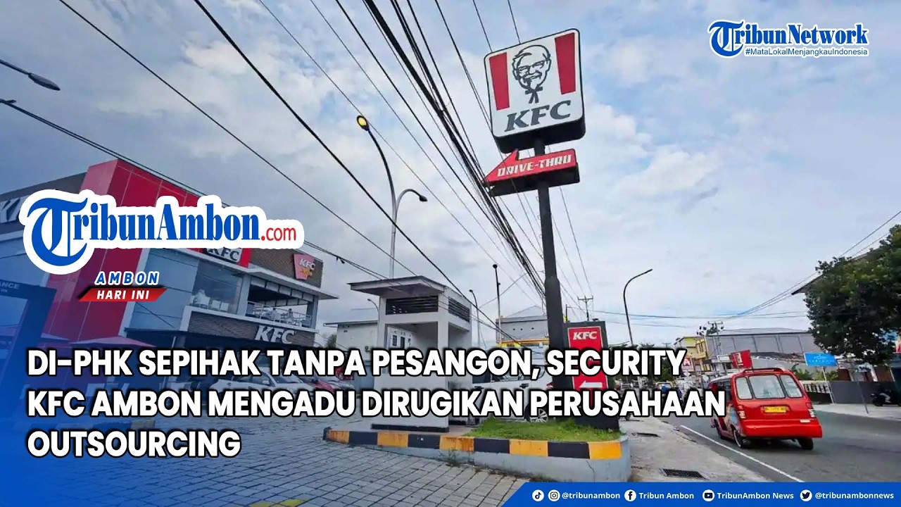 Di PHK Sepihak Tanpa Pesangon, Security KFC Ambon Mengadu Dirugikan Perusahaan Outsourcing