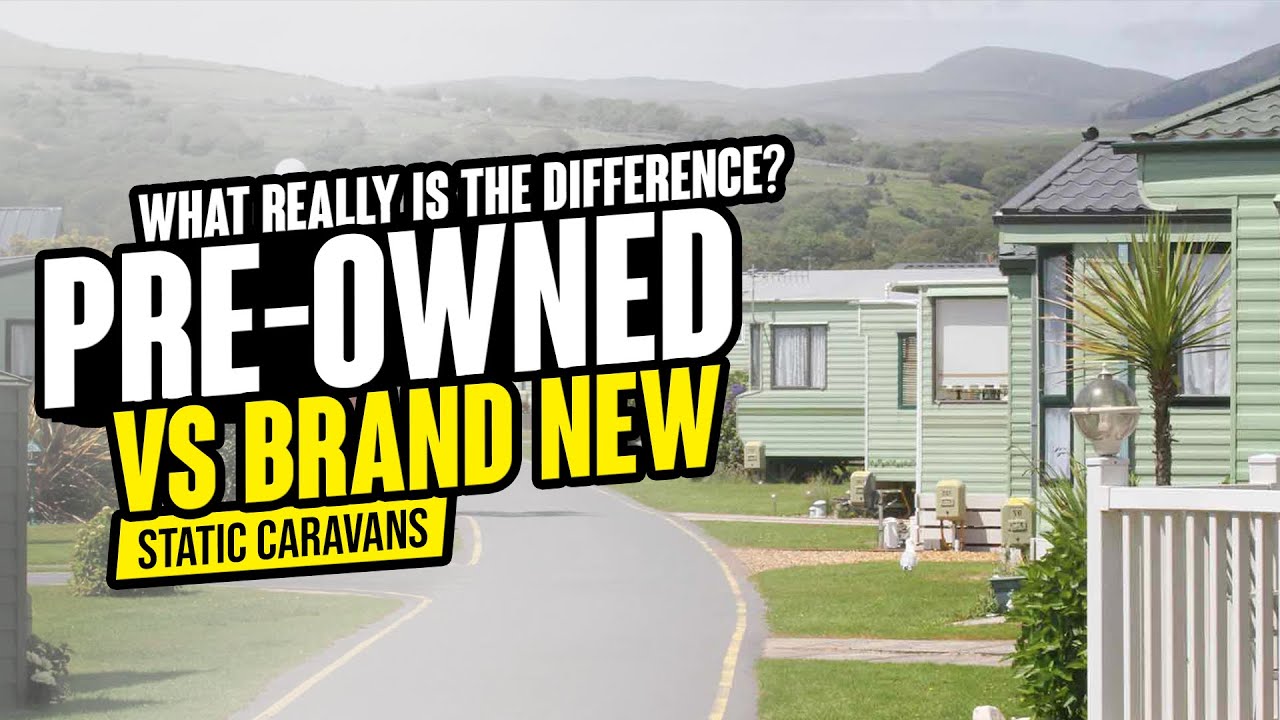 Pre-Owned Static Caravan Vs A New Static Caravan - What Really Is The Difference?