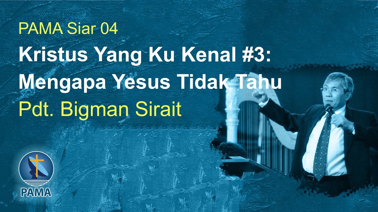 PAMA Siar 04-Kristus Yang Ku Kenal #3: Mengapa Yesus Tidak Tahu