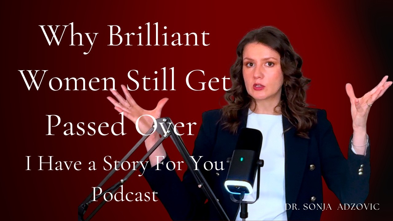 Why Brilliant Women Still Get Passed Over - I Have a Story For You with Dr. Sonja Adzovic