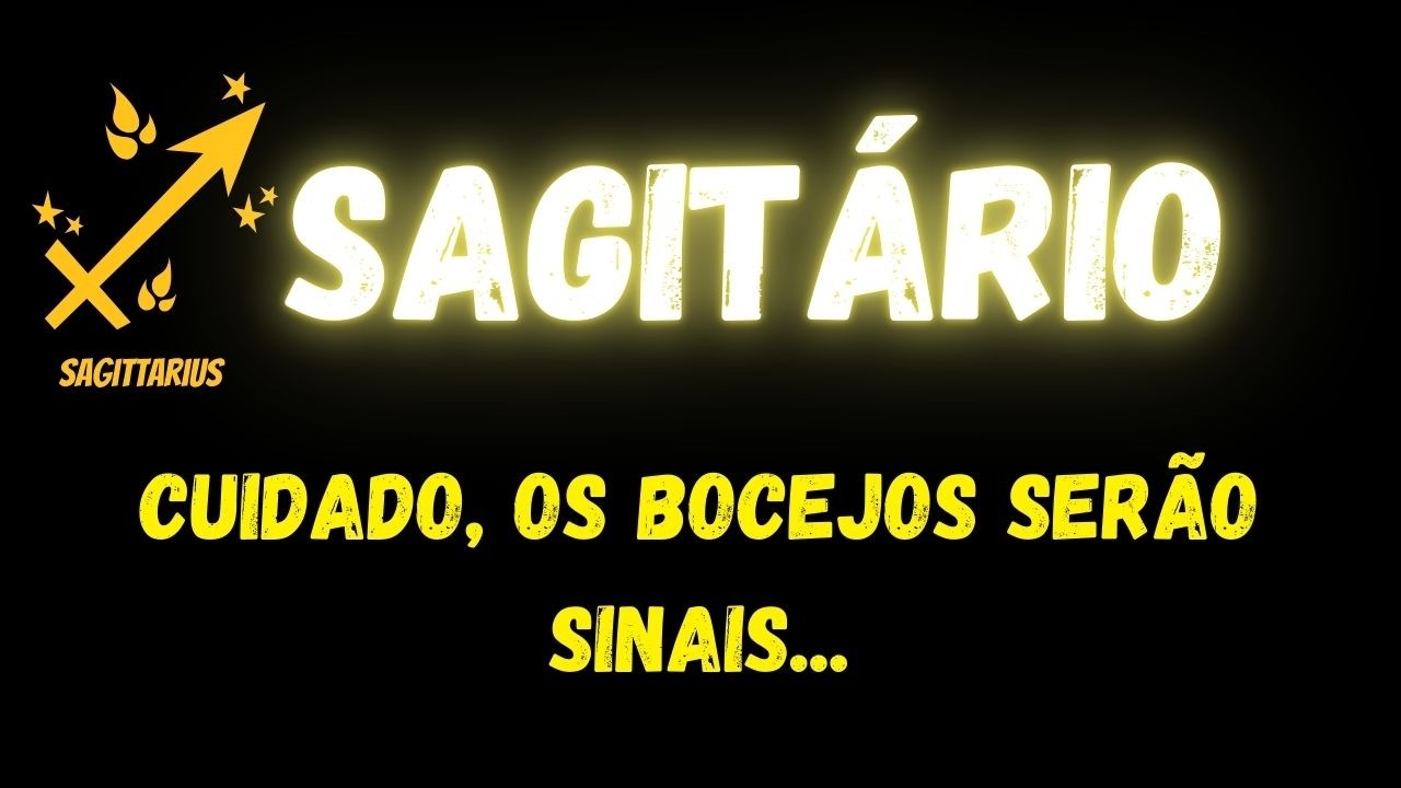 ♐️SAGITÁRIO🤔CUIDADO, OS BOCEJOS SERÃO SINAIS...