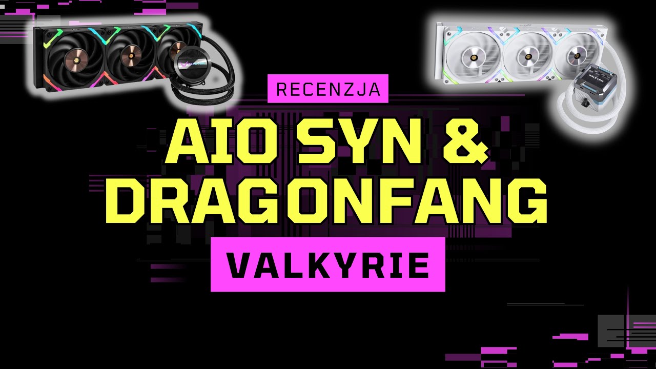 Testy oraz moja opinia o świetnych AIO VALKYRIE DRAGONFANG i SYN 360.
