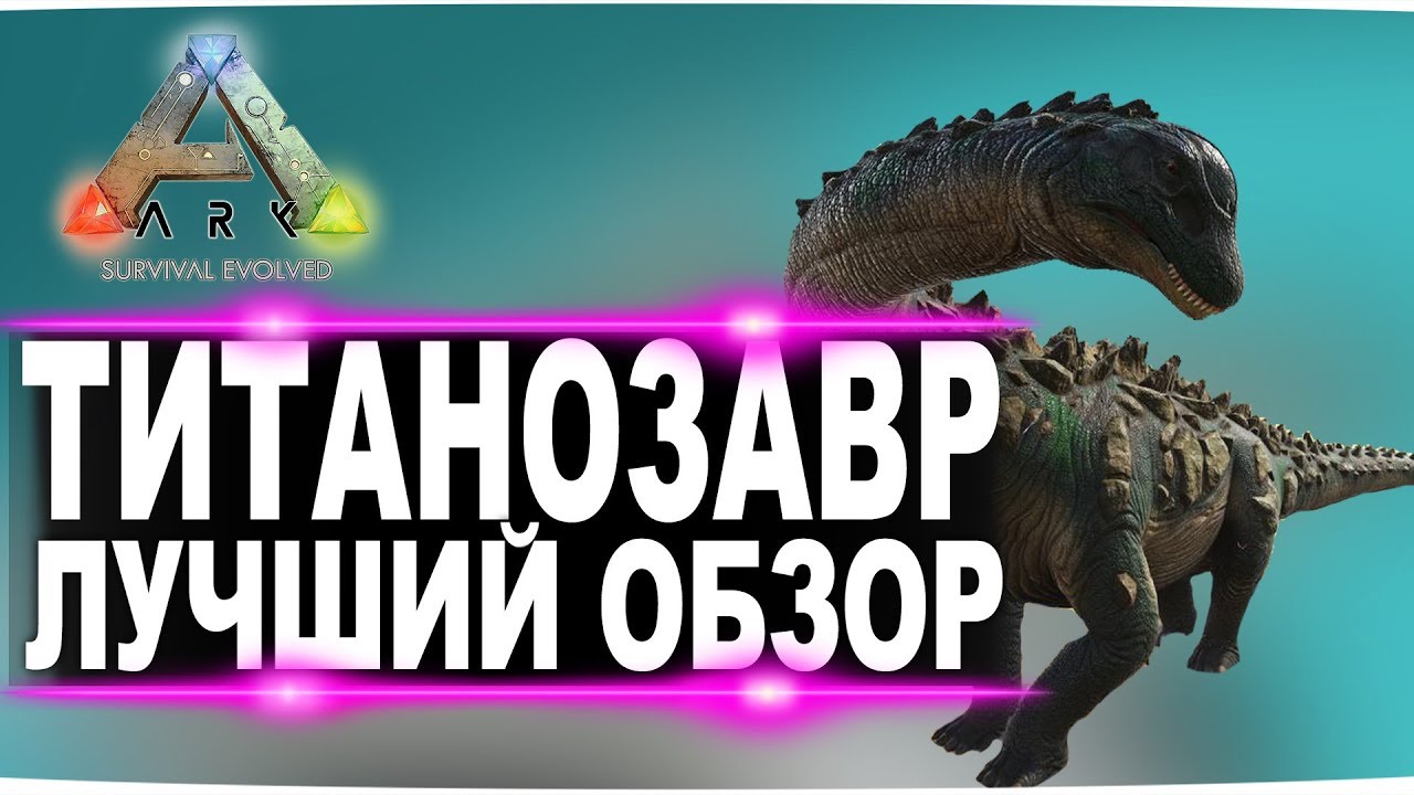 Титанозавр (Titanosaur) в АРК. Лучший обзор: приручение и способности в ark
