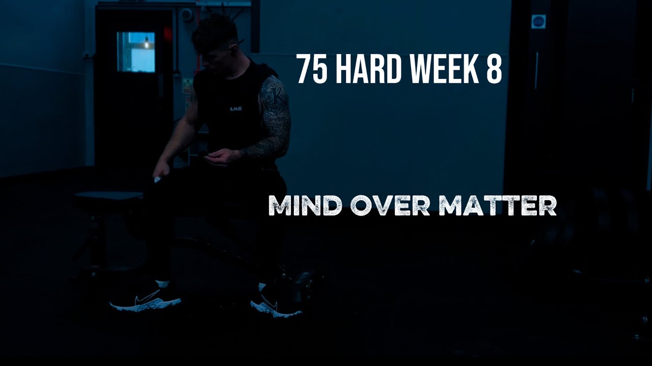 75 HARD WEEK 8, MIND OVER MATTER