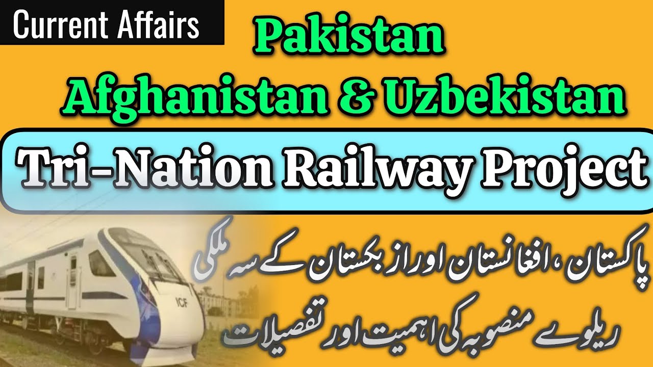 Details of Trilateral Railway Project : Pakistan, Afghanistan and Uzbekistan