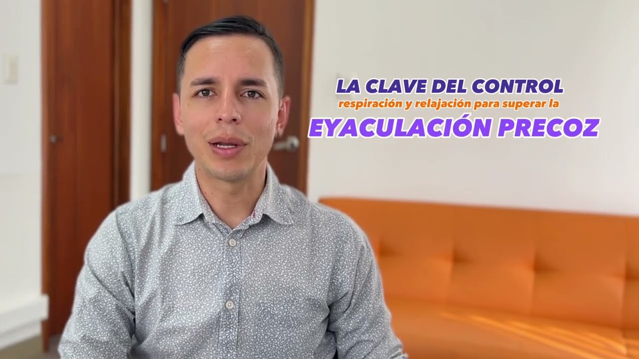 La clave es el control: Respiración y relajación para superar la Eyaculación Precoz