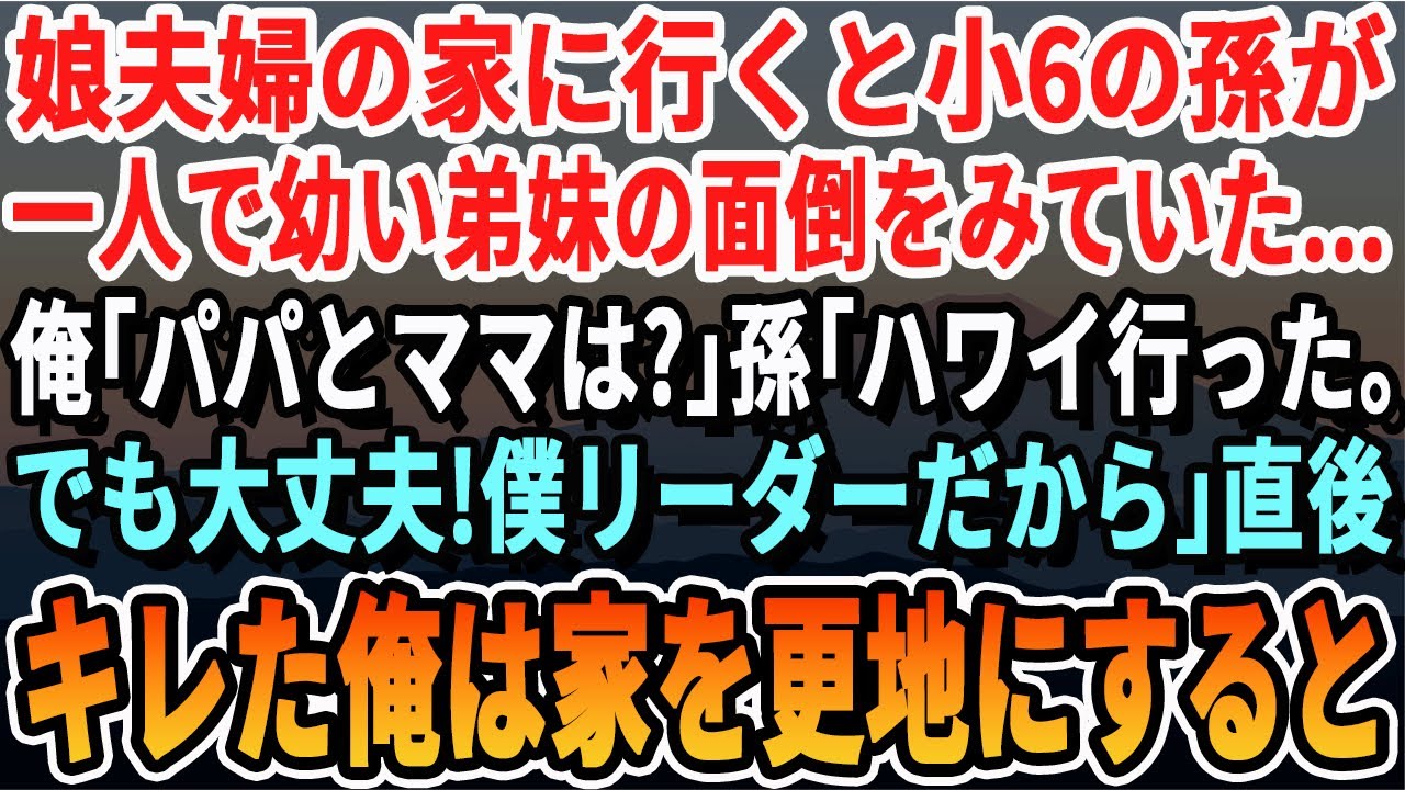 【感動する話】娘夫婦の家へ行くと小6の孫が赤ん坊を抱え5人の弟妹の面倒をみていた…。俺「パパとママは？」孫「ハワイ…僕がリーダーだから」直後、キレた俺は家を更地にして売り払うと…