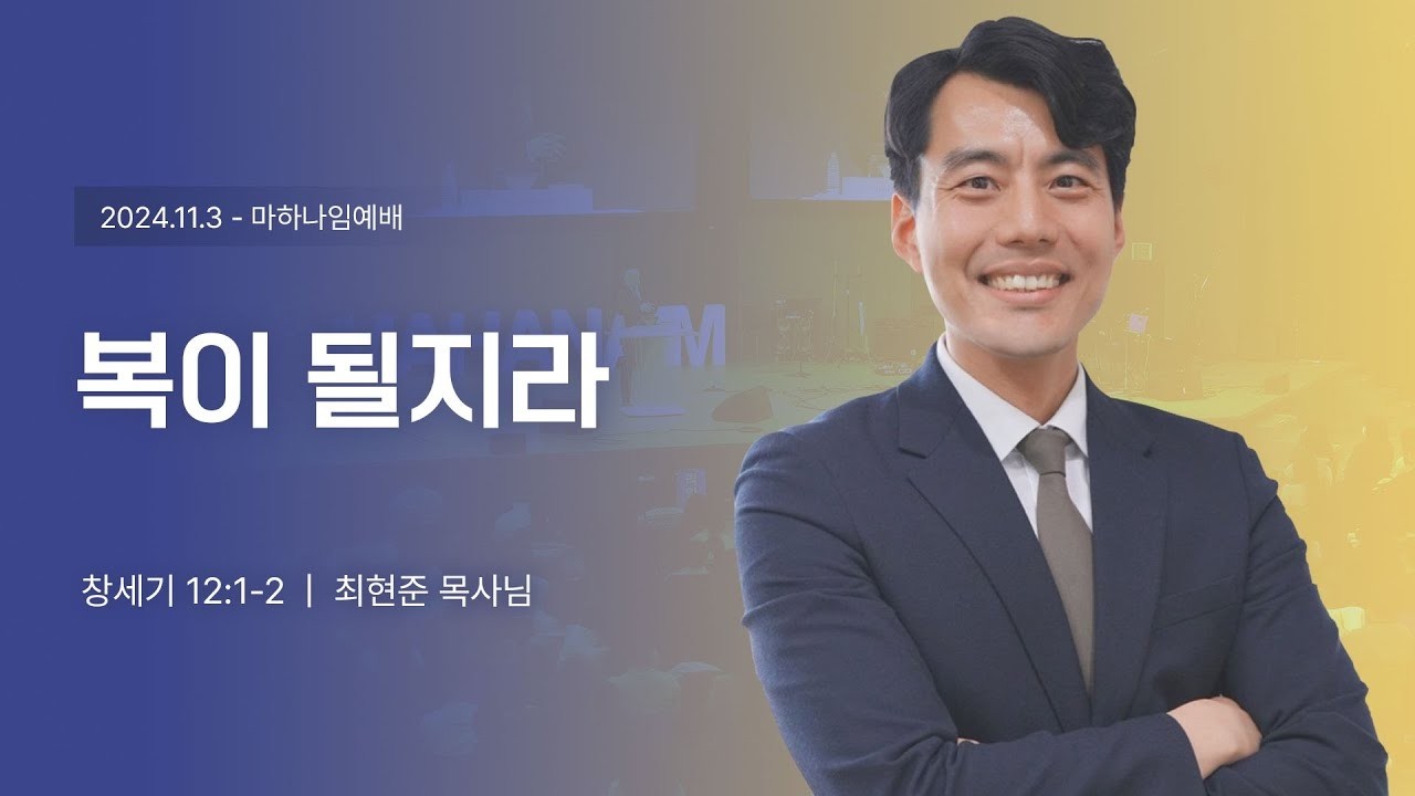 241103_복이 될지라_창세기 12:1-2_ 최현준 목사님