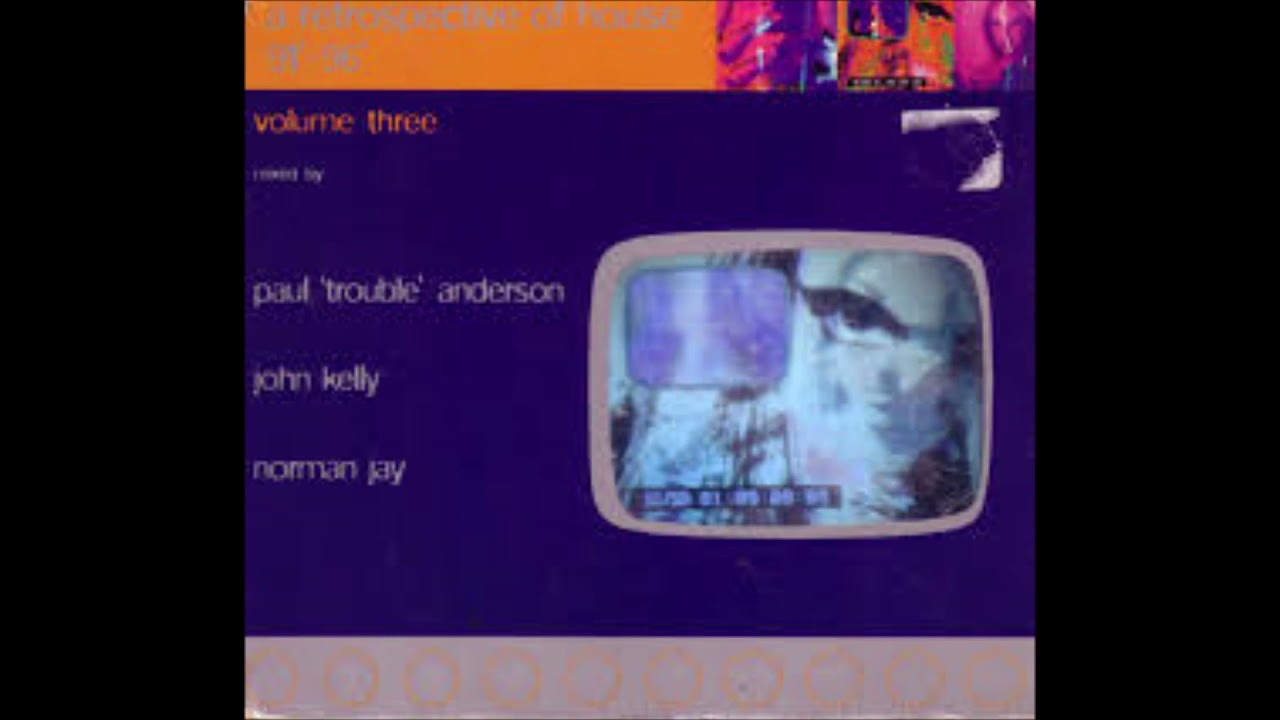 A Retrospective Of House '91   '96 Volume Three Paul 'Trouble' Anderson, John Kelly, Norman Jay