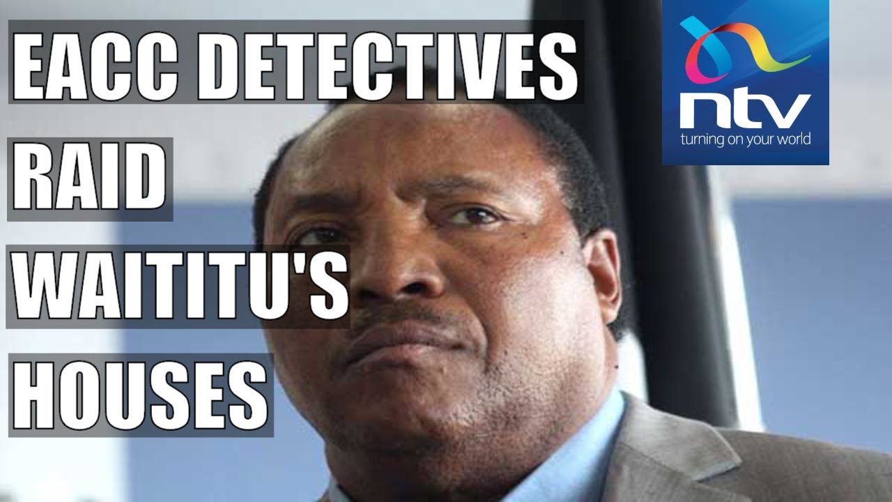 EACC raids Kiambu Governor Ferdinand Waititu's home in Runda
