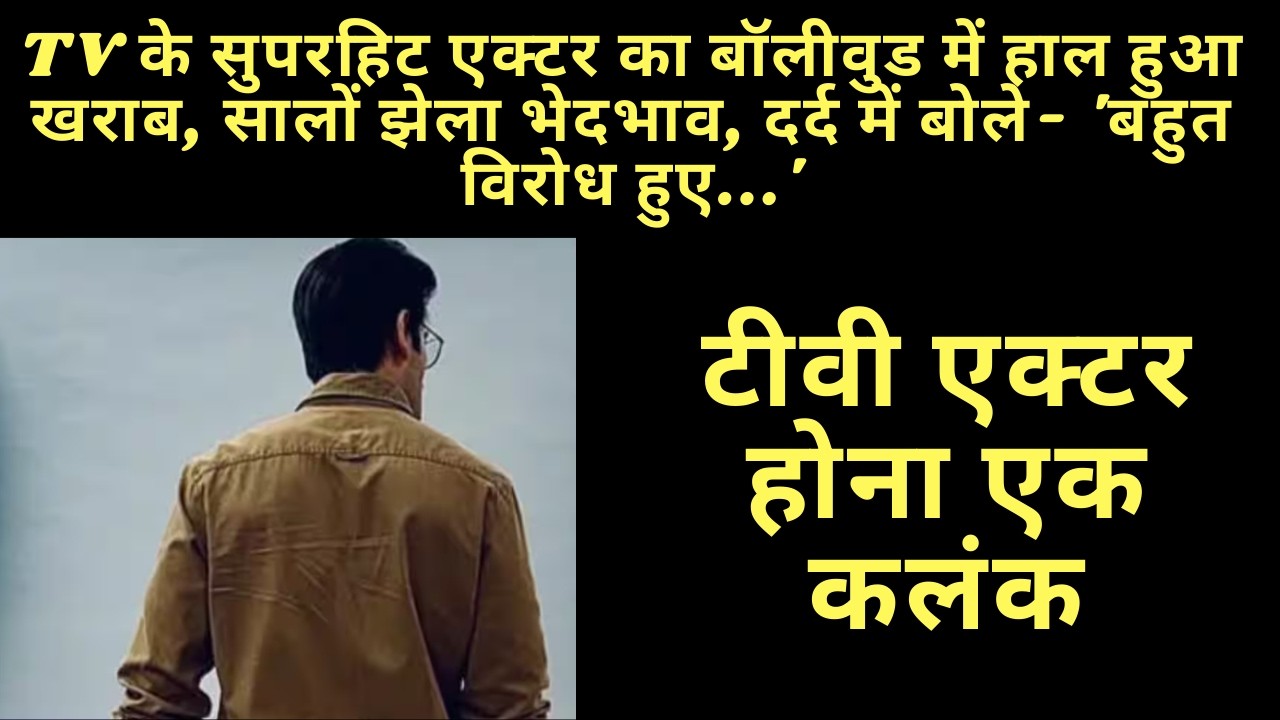 TV के सुपरहिट एक्टर का बॉलीवुड में हाल हुआ खराब,सालों झेला भेदभाव, दर्द में बोले-'बहुत विरोध हुए...'