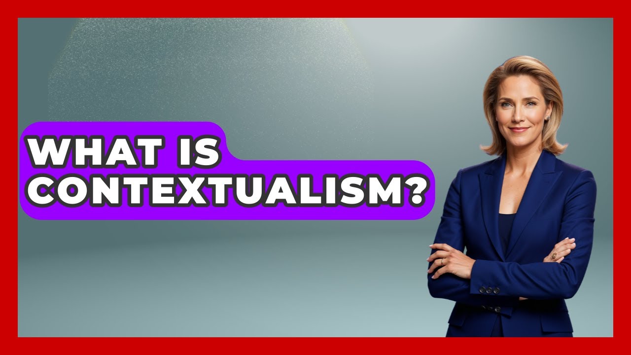 What Is Contextualism? - The Ethical Compass