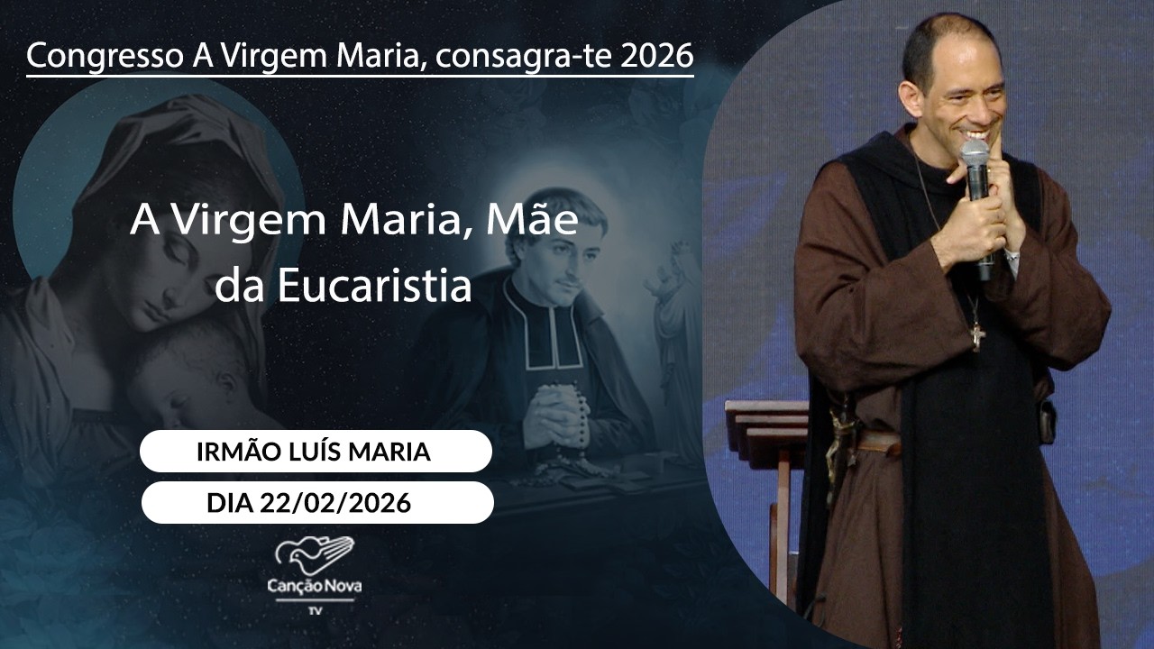 A Virgem Maria, Mãe da Eucaristia -  Irmão Luís Maria (22/02/2026)