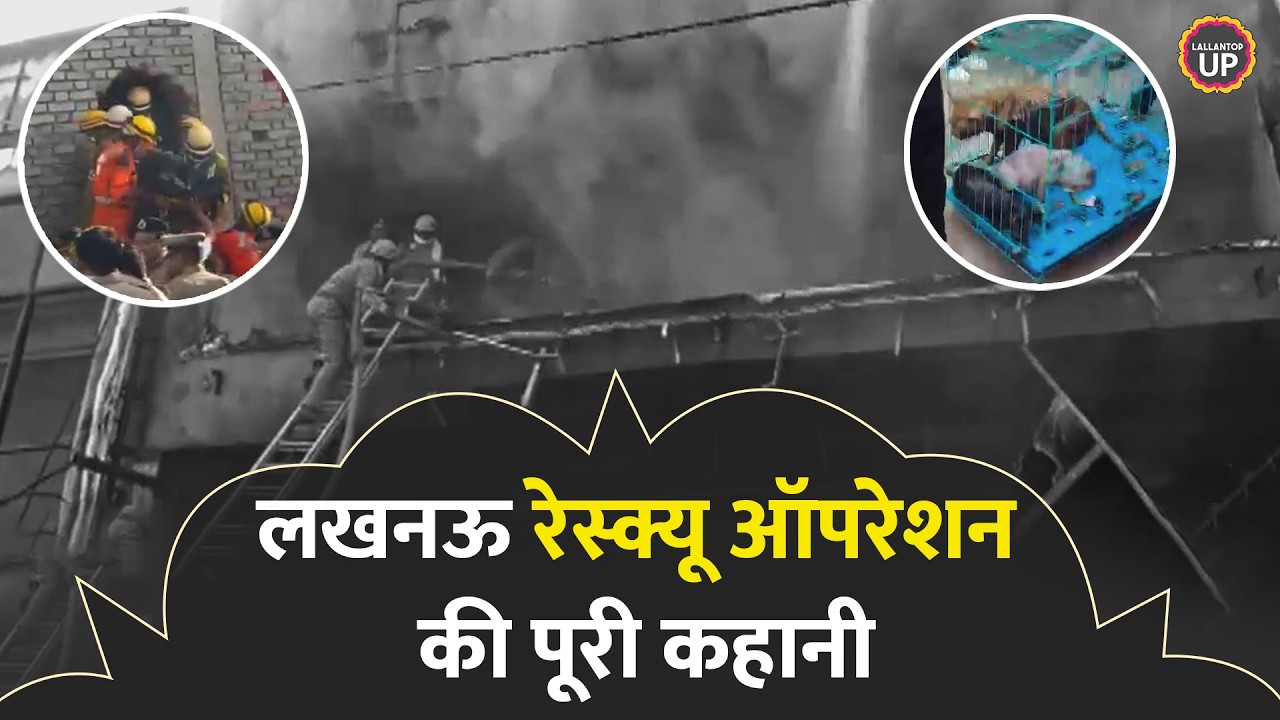 Lucknow Fire में 14 मौत, बाथरूम में छिपे थे लोग, दीवार तोड़ शव निकाले गए