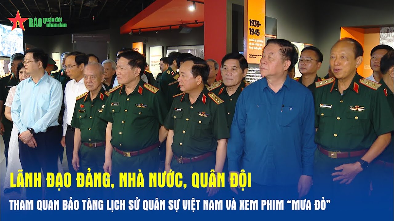 Lãnh đạo Đảng, Nhà nước, Quân đội tham quan Bảo tàng Lịch sử Quân sự Việt Nam và xem phim “Mưa đỏ”