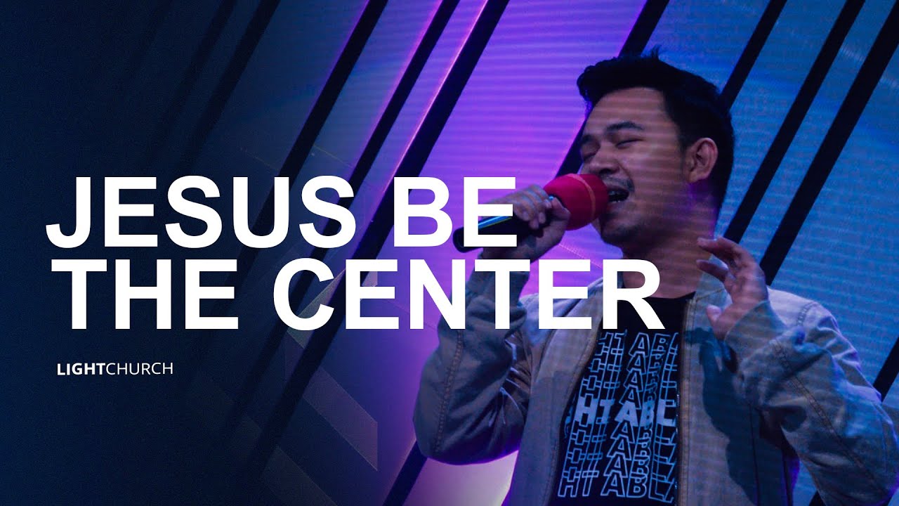 Jesus Be The Center | Light Church